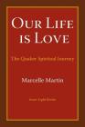 Our Life Is Love: The Quaker Spiritual Journey By Marcelle Martin Cover Image