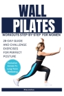 Wall Pilates Workouts step-by-step For Women: 28-Day Guide and Challenge Exercises for Perfect Posture Cover Image
