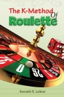 The K-Method of Roulette By Kenneth R. Leibow Cover Image