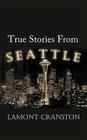 True Stories from Seattle By Lamont Cranston Cover Image