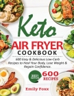 Keto Air Fryer Cookbook: 600 Easy & Delicious Low-Carb Recipes To Heal Your Body, Lose Weight & Regain Confidence Cover Image