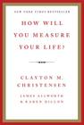 How Will You Measure Your Life? By Clayton M. Christensen, James Allworth, Karen Dillon Cover Image