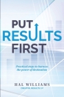 Put Results First: Practical Steps to Harness the Power of Destination By Hal Williams Cover Image