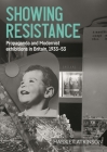 Showing Resistance: Propaganda and Modernist Exhibitions in Britain, 1933-53 (Studies in Design and Material Culture) Cover Image