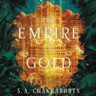 The Empire of Gold By S. A. Chakraborty, Soneela Nankani (Read by) Cover Image
