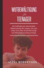 Wutbewältigung für Teenager: Ein Leitfaden zur emotionalen Beherrschung für Jungen, wie man seine Wut unter Kontrolle bringt und Selbstbeherrschung Cover Image