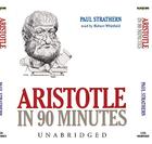 Aristotle in 90 Minutes (Philosophers in 90 Minutes (Audio)) By Paul Strathern, Robert Whitfield (Read by) Cover Image