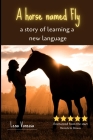 A horse named Fly: a story of learning a new language By Shaneen Noble-Antar (Editor), Lisbeth Agerskov Christensen (Translator), Lena Vanessa Cover Image