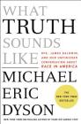 What Truth Sounds Like: Robert F. Kennedy, James Baldwin, and Our Unfinished Conversation About Race in America By Michael Eric Dyson Cover Image