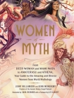 Women of Myth: From Deer Woman and Mami Wata to Amaterasu and Athena, Your Guide to the Amazing and Diverse Women from World Mythology Cover Image