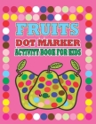 Fruits dot marker activity book for kids: Easy Guided BIG DOTS, Dot coloring activity book for toddlers & kids, Dot to dot book for kids age 4-12 By Bana Dot Marker Cover Image