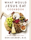 What Would Jesus Eat Cookbook: Eat Well, Feel Great, and Live Longer By Don Colbert Cover Image