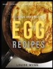 Delicious and Amazing Egg Recipes: Make Cooking at Home with Egg Cookbook By Louise Wynn Cover Image