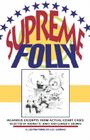 Supreme Folly: Hilarious Excerpts from Actual Court Cases Cover Image