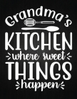 Grandma's kitchen, where sweet things happen: Recipe Notebook to Write In Favorite Recipes - Best Gift for your MOM - Cookbook For Writing Recipes - R Cover Image