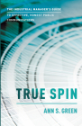 True Spin: The Industrial Manager's Guide to Effective, Honest Public Communication By Ann S. Green Cover Image