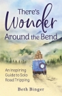 There's Wonder Around the Bend: An Inspiring Guide to Solo Road Tripping Cover Image