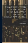 Sermons Delivered in the Rotunda of the University of Virginia, on Sunday, May 24, 1829.. Cover Image