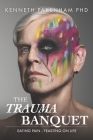 The Trauma Banquet: Eating Pain - Feasting on Life Cover Image