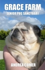 Grace Farm Senior Pug Sanctuary By Andrea Comer Cover Image