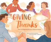 Giving Thanks: How Thanksgiving Became a National Holiday By Denise Kiernan, Jamey Christoph (Illustrator) Cover Image