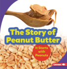 The Story of Peanut Butter: It Starts with Peanuts (Step by Step) By Robin Nelson Cover Image