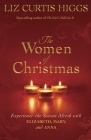 The Women of Christmas: Experience the Season Afresh with Elizabeth, Mary, and Anna By Liz Curtis Higgs Cover Image