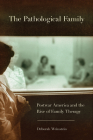 The Pathological Family: Postwar America and the Rise of Family Therapy (Cornell Studies in the History of Psychiatry) By Deborah Weinstein Cover Image