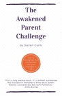 The Awakened Parent Challenge: How to strengthen the connection with your teenager in 7 days By Darren Curtis Cover Image