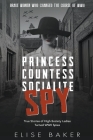 Princess, Countess, Socialite Spy: True Stories of High-Society Ladies Turned WWII Spies By Elise Baker Cover Image