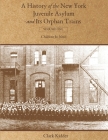 A History of the New York Juvenile Asylum and Its Orphan Trains: Volume One: Children In Need By Clark Kidder Cover Image