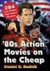 '80s Action Movies on the Cheap: 284 Low Budget, High Impact Pictures By Daniel R. Budnik Cover Image