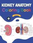 Kidney Anatomy Coloring Book: Incredibly Detailed Self-Test Human Kidney Anatomy Coloring Book for Anatomy Students & Teachers The Human Kidney Anat By Carniaczell Publication Cover Image