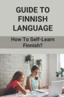 Guide To Finnish Language: How To Self-Learn Finnish?: Finnish Language Lessons By Freddie Reddick Cover Image