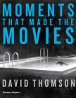 Moments That Made the Movies By David Thomson Cover Image