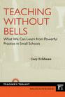 Teaching Without Bells: What We Can Learn from Powerful Practice in Small Schools By Joey Feldman Cover Image