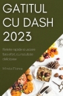 Gatitul cu Dash 2023: Retete rapide si usoare fara efort, cu rezultate delicioase By Mirela Florea Cover Image
