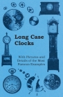 Long Case Clocks - With Pictures and Details of the Most Famous Examples By Anon Cover Image