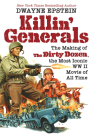 Killin' Generals: The Making of The Dirty Dozen, the Most Iconic WW II Movie of All Time By Dwayne Epstein Cover Image