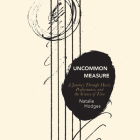 Uncommon Measure: A Journey Through Music, Performance, and the Science of Time By Natalie Hodges, Cindy Kay (Read by) Cover Image