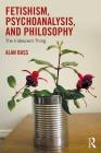 Fetishism, Psychoanalysis, and Philosophy: The Iridescent Thing By Alan Bass Cover Image
