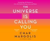 The Universe Is Calling You: Connecting with Essence to Live with Positive Energy, Love, and Power By Char Margolis, Victoria St George, Natasha Soudek (Narrated by) Cover Image