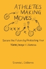 Athletes Making Moves: Secure the Future by Protecting Your Name, Image, and Likeness By Sivonnia Debarros Cover Image