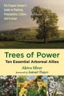 Trees of Power: Ten Essential Arboreal Allies By Akiva Silver, Samuel Thayer (Foreword by) Cover Image