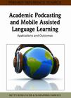 Academic Podcasting and Mobile Assisted Language Learning: Applications and Outcomes By Betty Rose Facer (Editor), M'Hammed Abdous (Editor) Cover Image