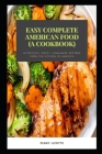 Easy Complete American Food (A cookbook): Nutritious, Sweet, Homemade Rесіреѕ frоm the Kitchen of America By Penny Lizotte Cover Image