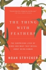The Thing with Feathers: The Surprising Lives of Birds and What They Reveal About Being Human Cover Image
