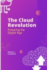 The Cloud Revolution: Powering the Digital Age By Dexter L. Crawford Cover Image