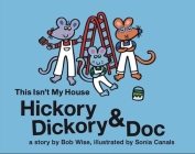Hickory Dickory & Doc This Isn't My House: A Colorful Story of Three Mice and Their House Painting Business (A Hickory Dickory Doc Storybook) By Bob Wise, Sonia Canals (Illustrator) Cover Image