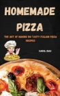Homemade Pizza: The Art of Making 100 Tasty Italian Pizza Recipes By Carol Diax Cover Image
